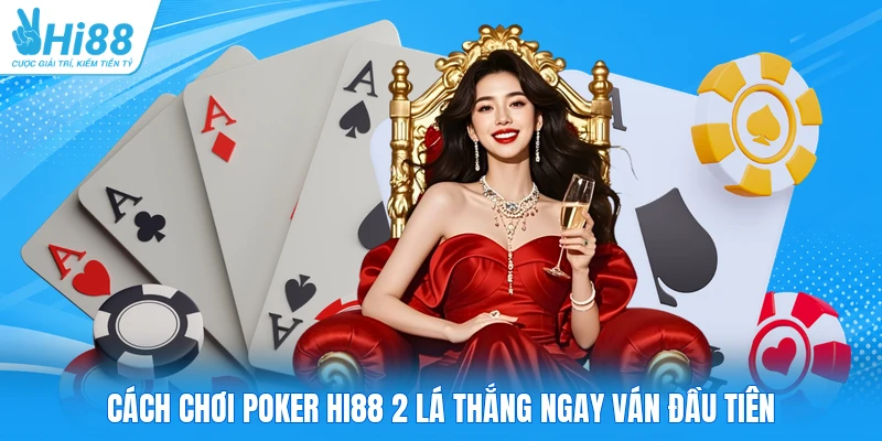 Cách chơi Poker HI88 2 lá thắng ngay ván đầu tiên