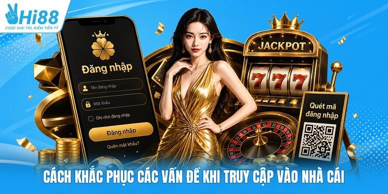 Cách khắc phục các vấn đề khi truy cập vào nhà cái