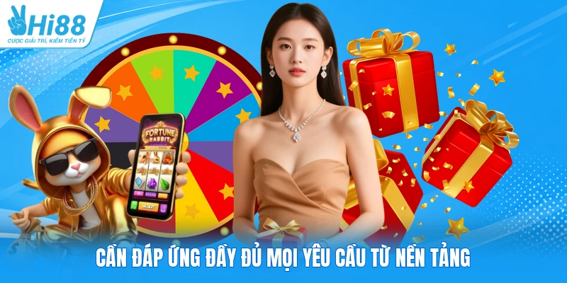 Cần đáp ứng đầy đủ mọi yêu cầu từ nền tảng