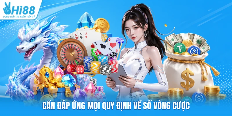 Cần đáp ứng mọi quy định về số vòng cược