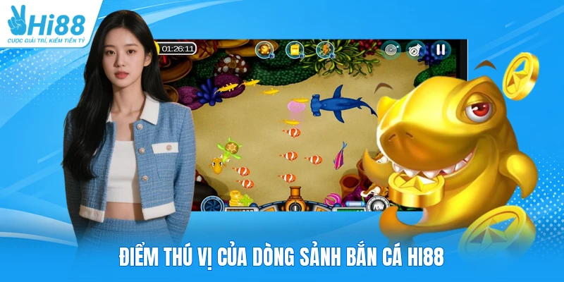 Điểm thú vị của dòng sảnh bắn cá Hi88
