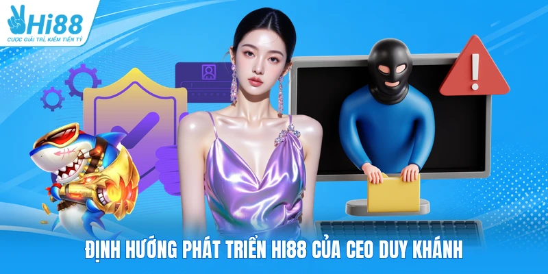 Định hướng phát triển HI88 của CEO Duy Khánh