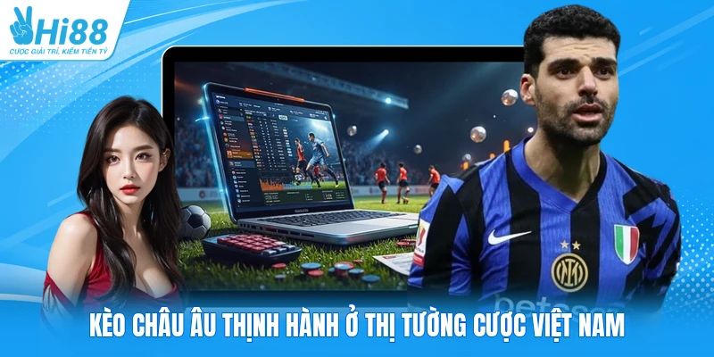 Kèo châu Âu thịnh hành ở thị tường cược Việt Nam