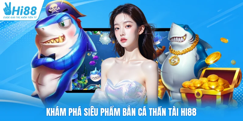 Khám phá siêu phẩm bắn cá thần tài Hi88