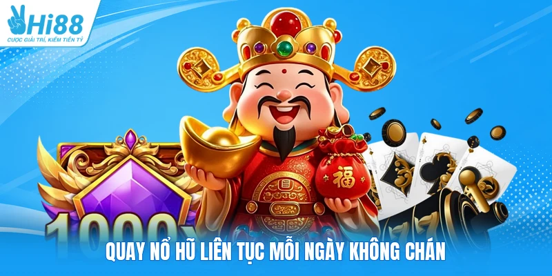 Quay nổ hũ liên tục mỗi ngày không chán
