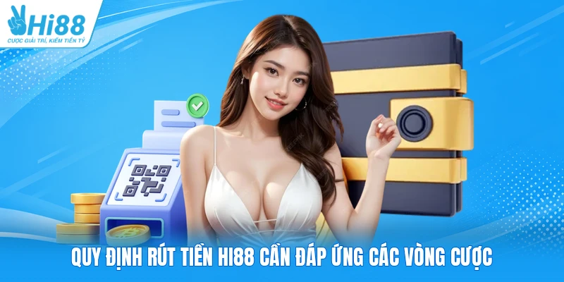 Quy định rút tiền Hi88 cần đáp ứng các vòng cược