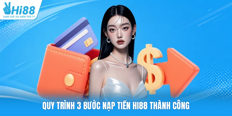 Quy trình 3 bước nạp tiền Hi88 thành công