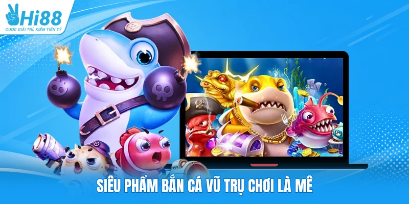 Siêu phẩm Bắn Cá Vũ Trụ chơi là mê