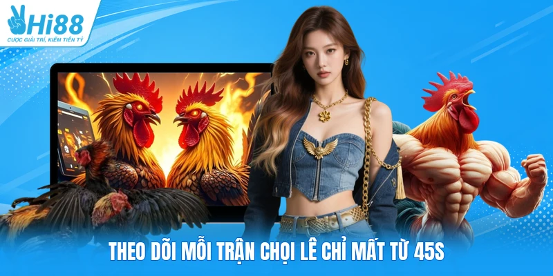 Theo dõi mỗi trận chọi lê chỉ mất từ 45s