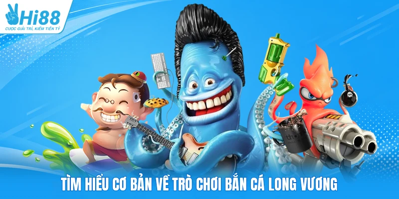 Tìm hiểu cơ bản về trò chơi bắn cá long vương