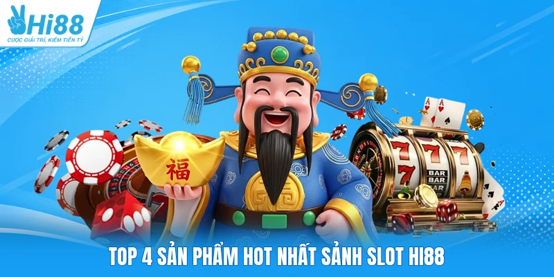 Top 4 sản phẩm hot nhất sảnh slot Hi88
