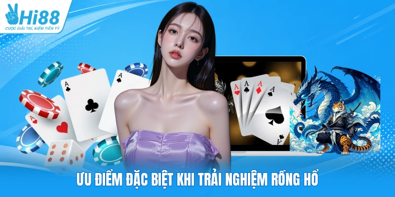 Ưu điểm đặc biệt khi trải nghiệm Rồng Hổ